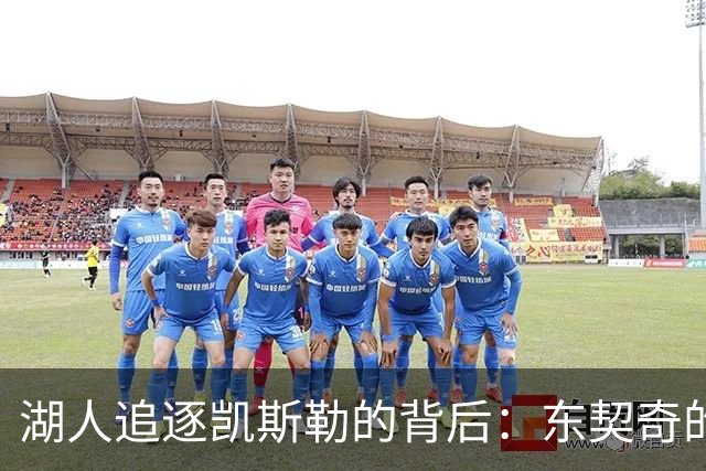 湖人追逐凯斯勒的背后：东契奇的强烈期望驱动决策